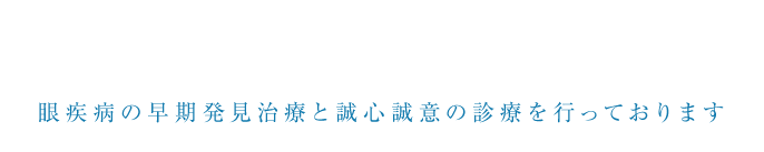 心のかよった良質な医療。眼疾病の早期発見治療と誠心誠意の診療を行っております